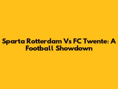 Sparta Rotterdam Vs FC Twente: A Football Showdown