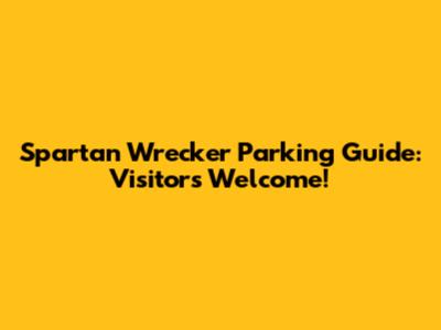 Spartan Wrecker Parking Guide: Visitors Welcome!