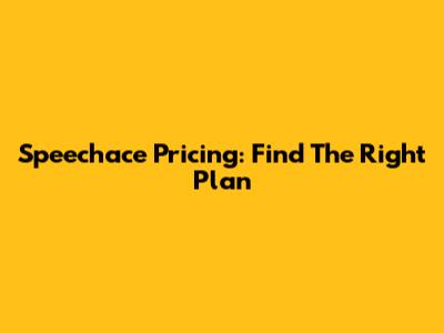 Speechace Pricing: Find The Right Plan