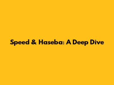 Speed & Haseba: A Deep Dive