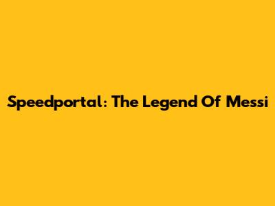 Speedportal: The Legend Of Messi