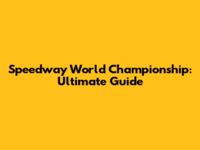 Speedway World Championship: Ultimate Guide