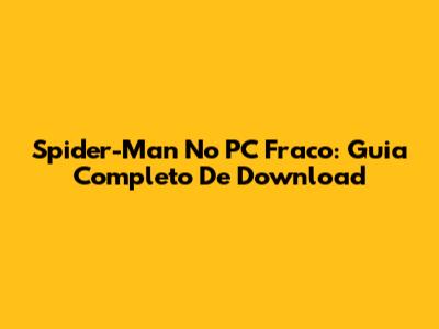 Spider-Man No PC Fraco: Guia Completo De Download