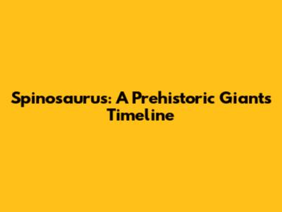 Spinosaurus: A Prehistoric Giant's Timeline