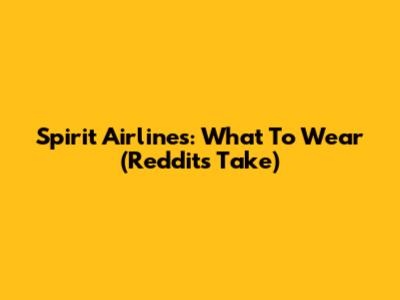 Spirit Airlines: What To Wear (Reddit's Take)