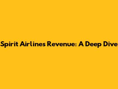 Spirit Airlines Revenue: A Deep Dive