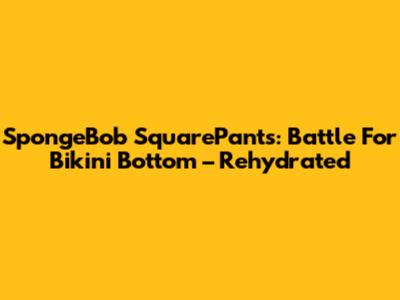 SpongeBob SquarePants: Battle For Bikini Bottom – Rehydrated