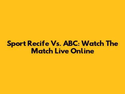 Sport Recife Vs. ABC: Watch The Match Live Online