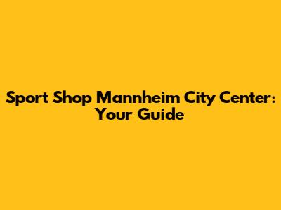 Sport Shop Mannheim City Center: Your Guide