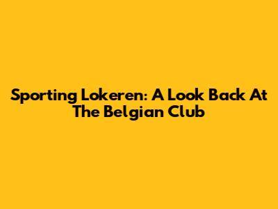 Sporting Lokeren: A Look Back At The Belgian Club
