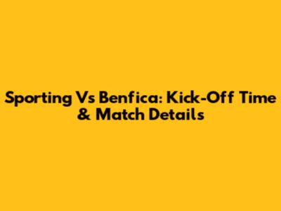 Sporting Vs Benfica: Kick-Off Time & Match Details