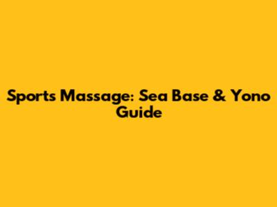 Sports Massage: Sea Base & Yono Guide