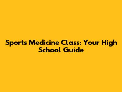 Sports Medicine Class: Your High School Guide