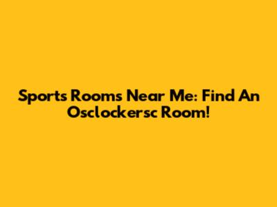 Sports Rooms Near Me: Find An Osclockersc Room!