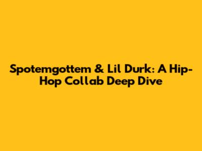 Spotemgottem & Lil Durk: A Hip-Hop Collab Deep Dive
