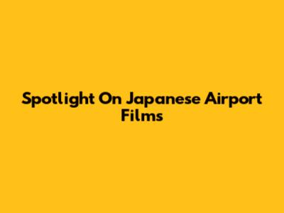 Spotlight On Japanese Airport Films