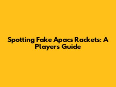 Spotting Fake Apacs Rackets: A Player's Guide