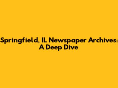 Springfield, IL Newspaper Archives: A Deep Dive