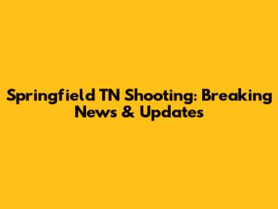 Springfield TN Shooting: Breaking News & Updates