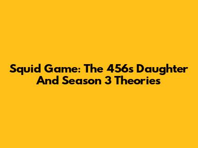 Squid Game: The 456's Daughter And Season 3 Theories