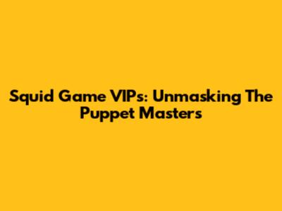 Squid Game VIPs: Unmasking The Puppet Masters