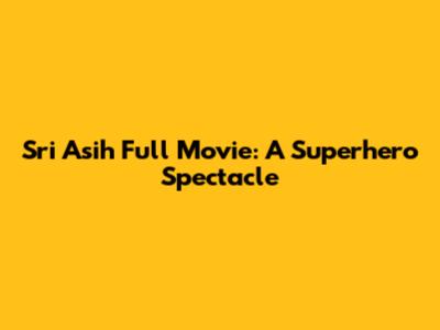 Sri Asih Full Movie: A Superhero Spectacle