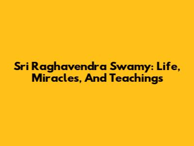 Sri Raghavendra Swamy: Life, Miracles, And Teachings