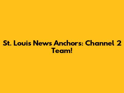 St. Louis News Anchors: Channel 2 Team!