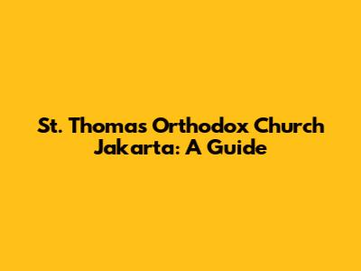 St. Thomas Orthodox Church Jakarta: A Guide