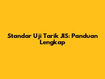 Standar Uji Tarik JIS: Panduan Lengkap