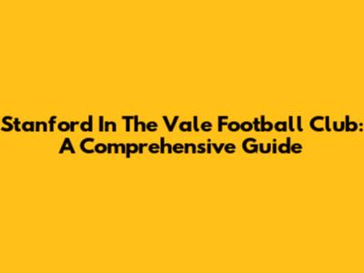 Stanford In The Vale Football Club: A Comprehensive Guide