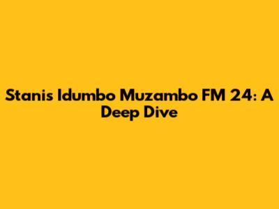 Stanis Idumbo Muzambo FM 24: A Deep Dive