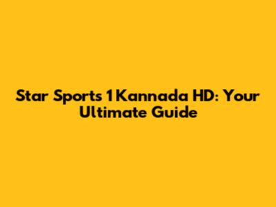 Star Sports 1 Kannada HD: Your Ultimate Guide