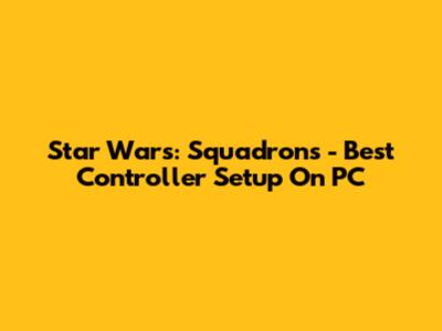 Star Wars: Squadrons - Best Controller Setup On PC