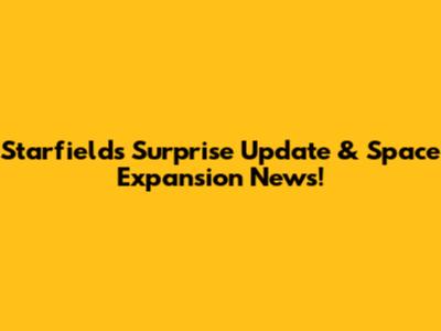 Starfield's Surprise Update & Space Expansion News!