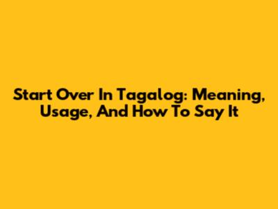 Start Over In Tagalog: Meaning, Usage, And How To Say It
