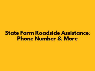 State Farm Roadside Assistance: Phone Number & More