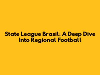 State League Brasil: A Deep Dive Into Regional Football