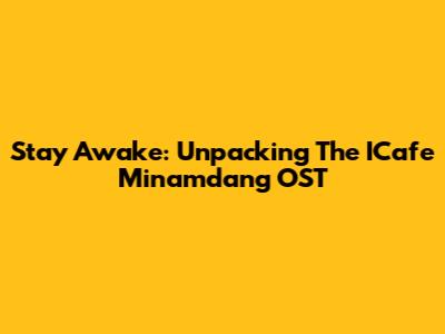 Stay Awake: Unpacking The ICafe Minamdang OST