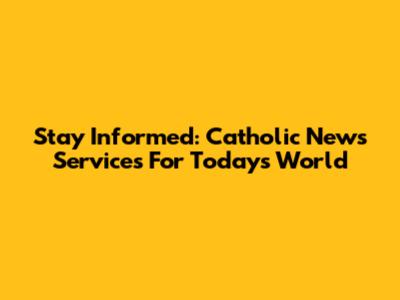 Stay Informed: Catholic News Services For Today's World