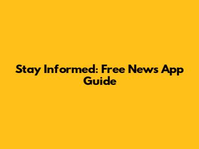 Stay Informed: Free News App Guide
