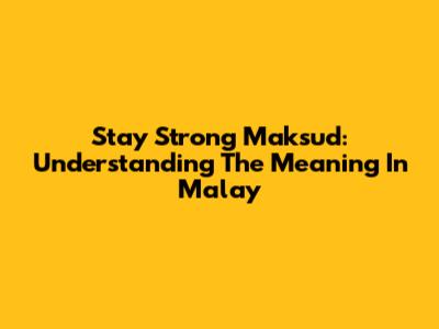 Stay Strong Maksud: Understanding The Meaning In Malay