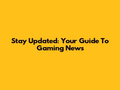 Stay Updated: Your Guide To Gaming News