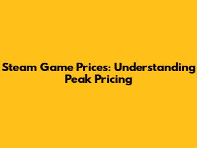 Steam Game Prices: Understanding Peak Pricing
