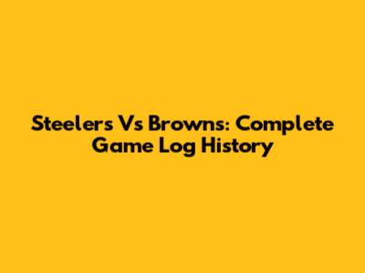 Steelers Vs Browns: Complete Game Log History