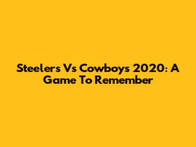 Steelers Vs Cowboys 2020: A Game To Remember