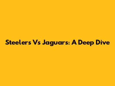Steelers Vs Jaguars: A Deep Dive
