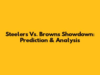 Steelers Vs. Browns Showdown: Prediction & Analysis