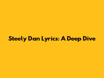 Steely Dan Lyrics: A Deep Dive