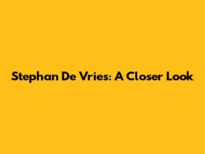 Stephan De Vries: A Closer Look